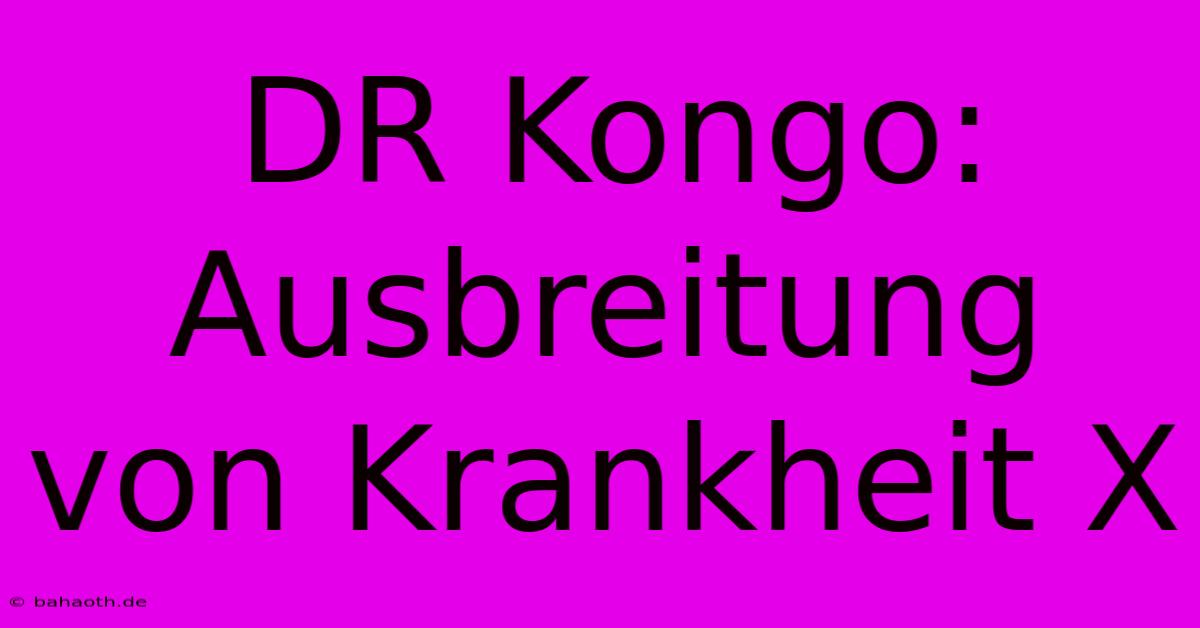 DR Kongo: Ausbreitung Von Krankheit X