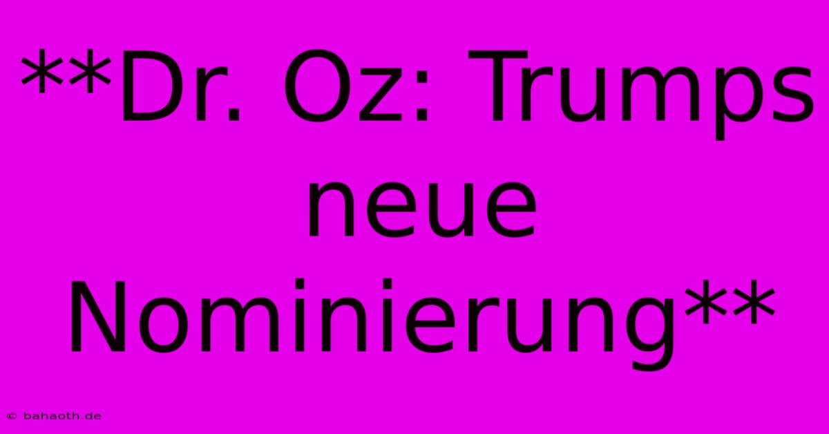 **Dr. Oz: Trumps Neue Nominierung**