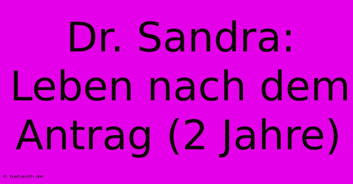 Dr. Sandra: Leben Nach Dem Antrag (2 Jahre)