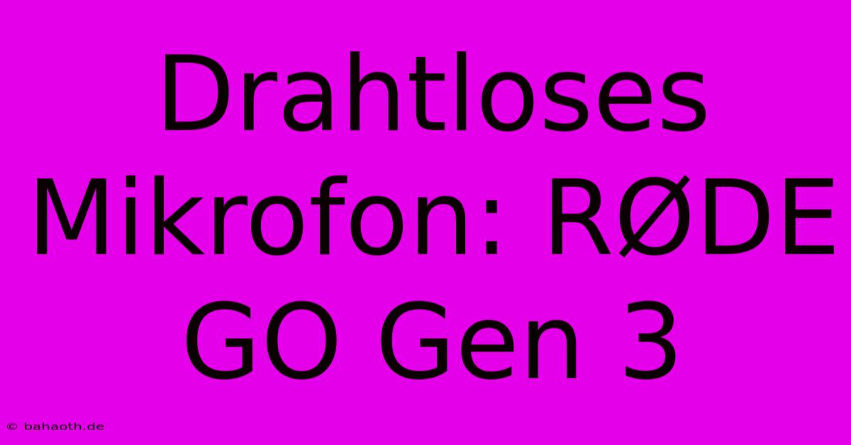 Drahtloses Mikrofon: RØDE GO Gen 3