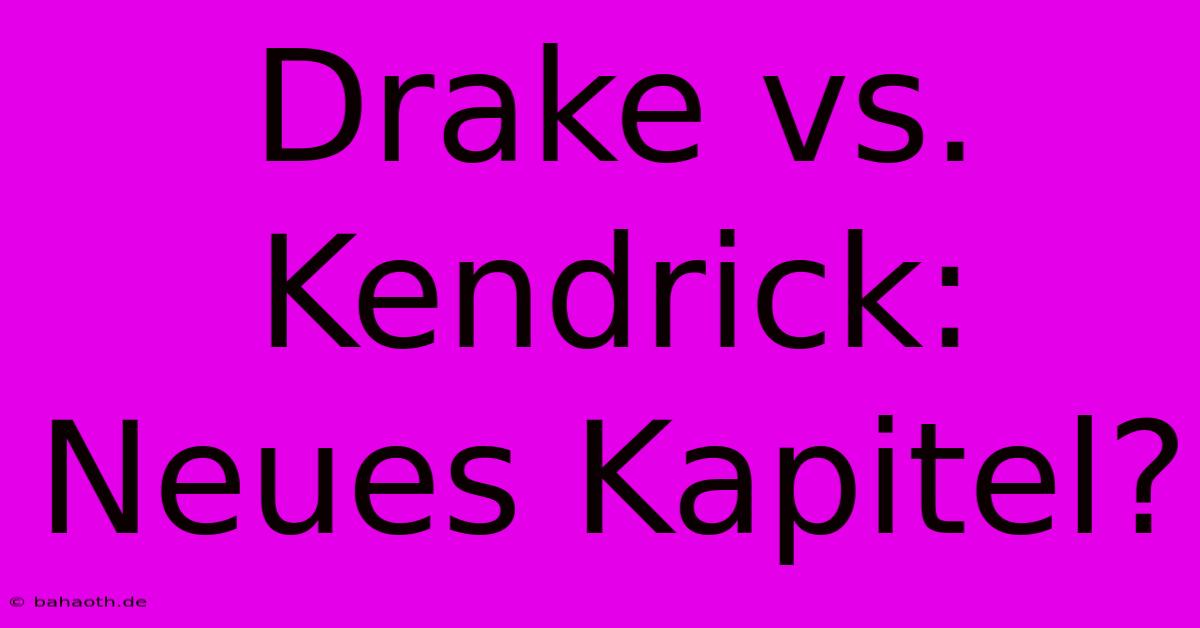 Drake Vs. Kendrick: Neues Kapitel?