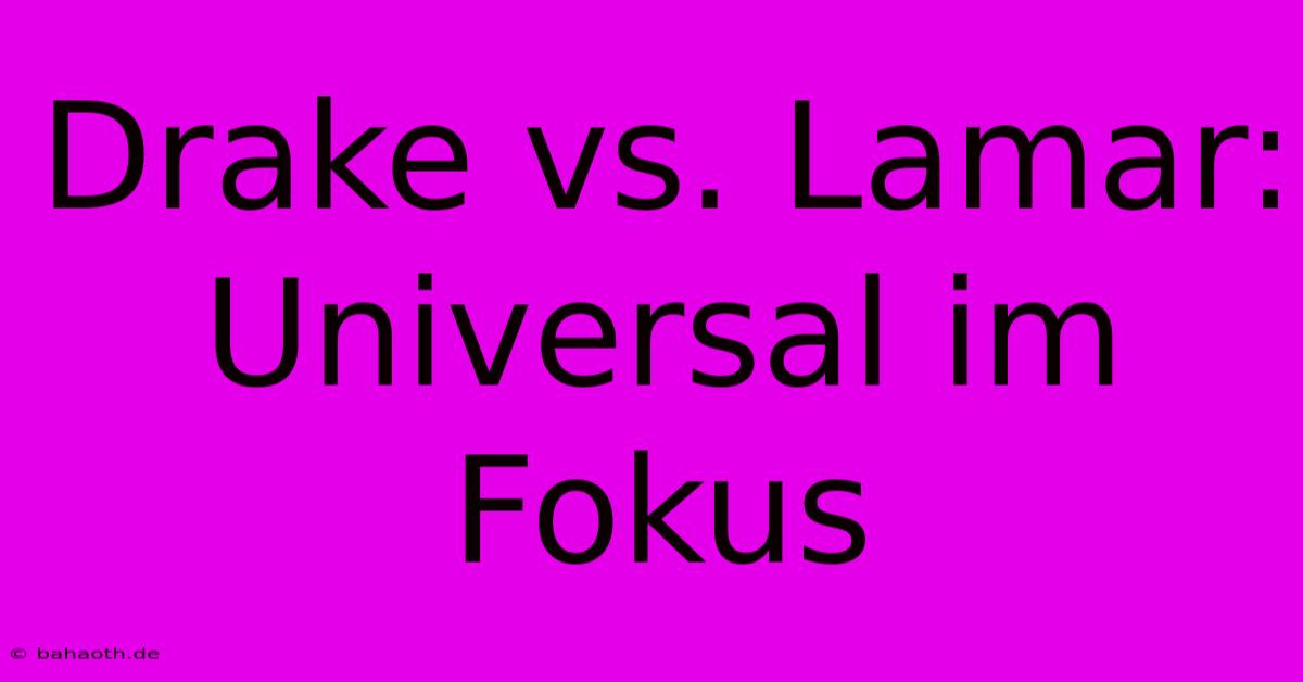 Drake Vs. Lamar: Universal Im Fokus