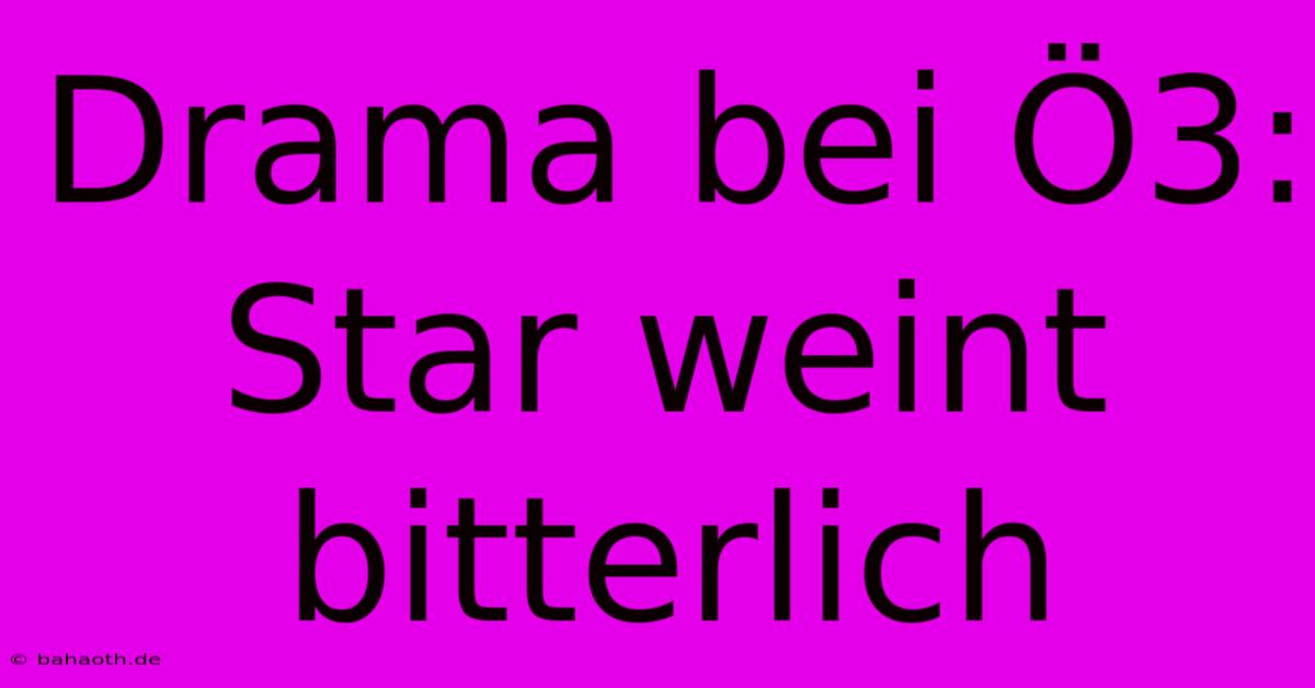 Drama Bei Ö3: Star Weint Bitterlich