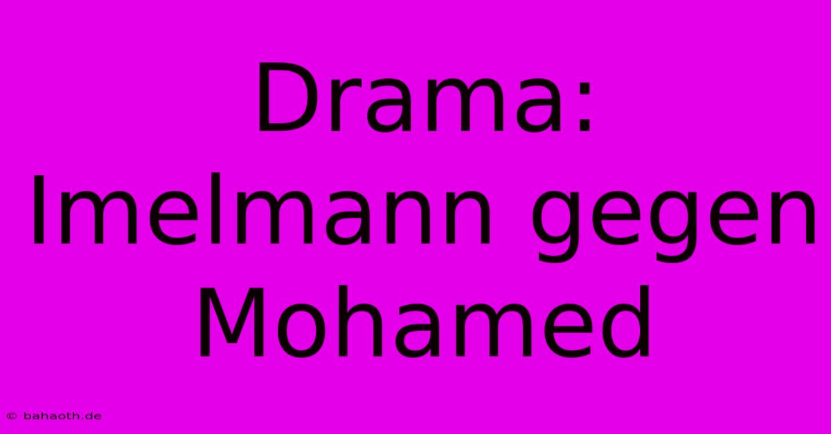 Drama: Imelmann Gegen Mohamed