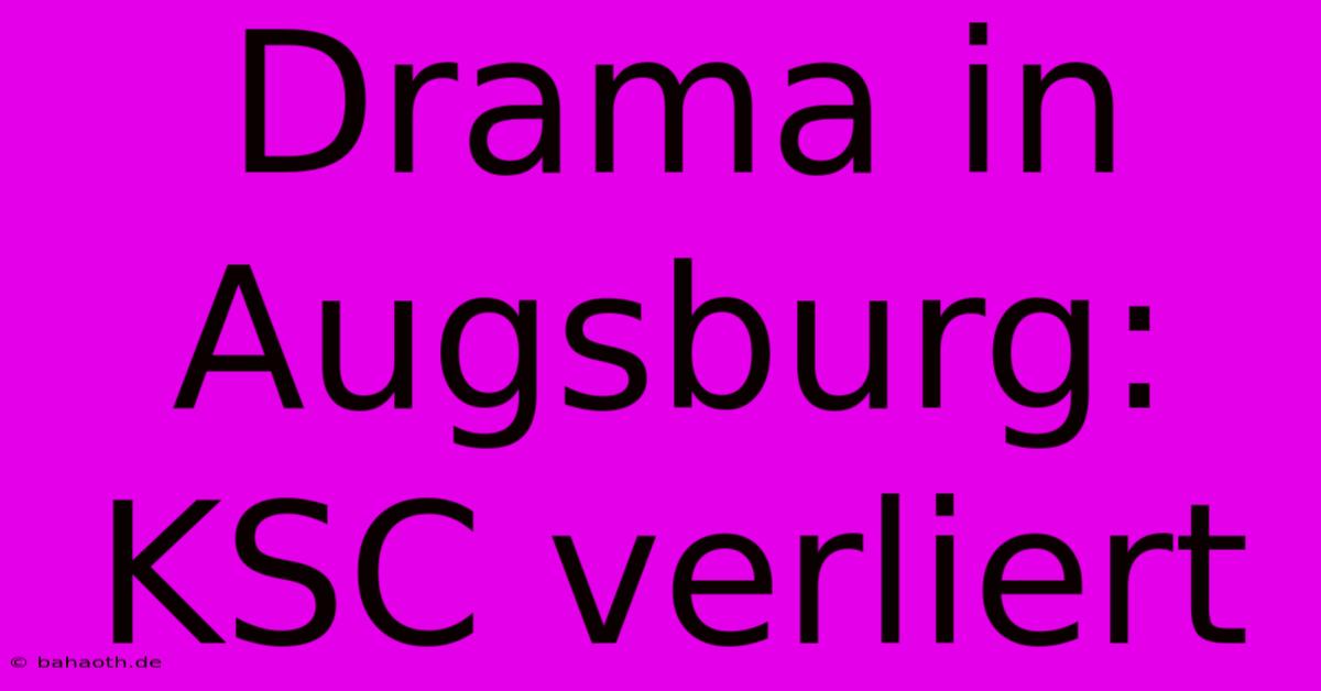 Drama In Augsburg: KSC Verliert