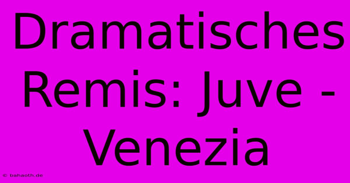 Dramatisches Remis: Juve - Venezia