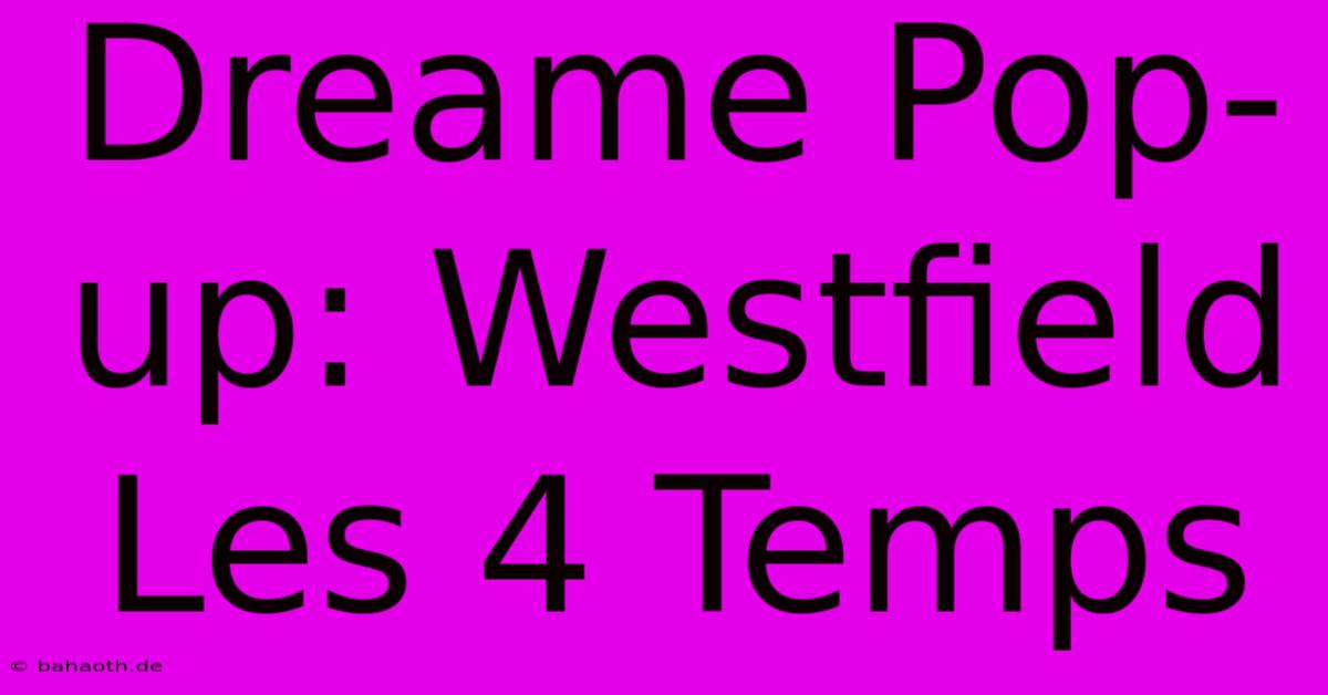 Dreame Pop-up: Westfield Les 4 Temps