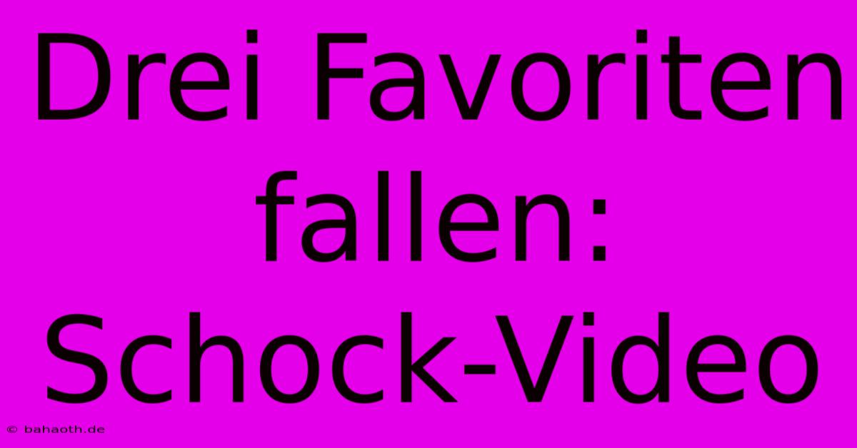 Drei Favoriten Fallen:  Schock-Video