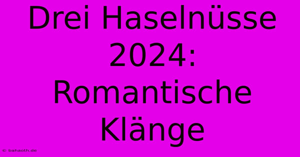 Drei Haselnüsse 2024: Romantische Klänge