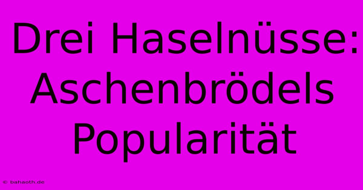 Drei Haselnüsse:  Aschenbrödels Popularität