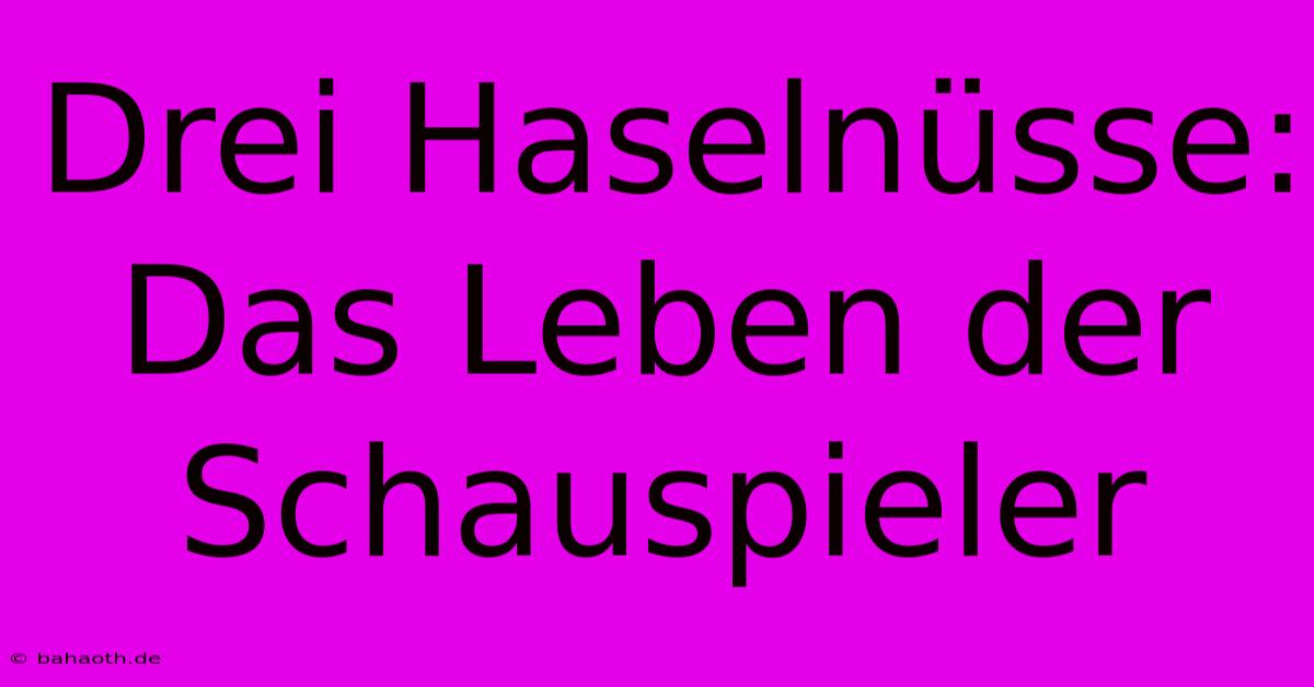 Drei Haselnüsse: Das Leben Der Schauspieler