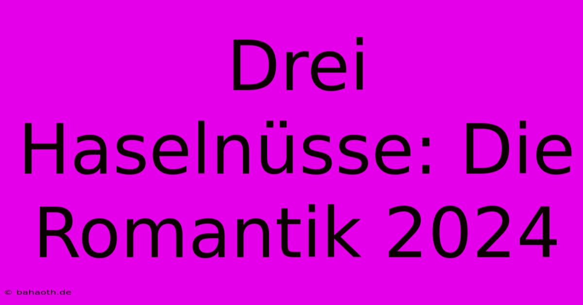 Drei Haselnüsse: Die Romantik 2024