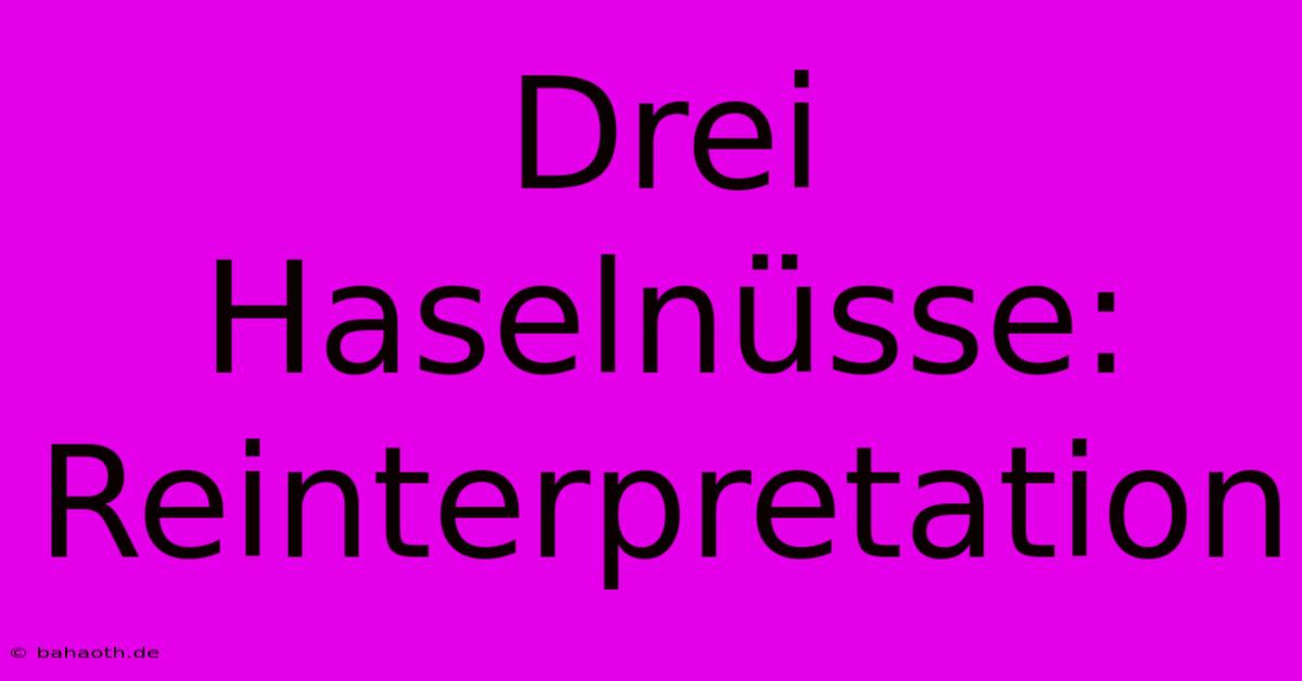 Drei Haselnüsse:  Reinterpretation