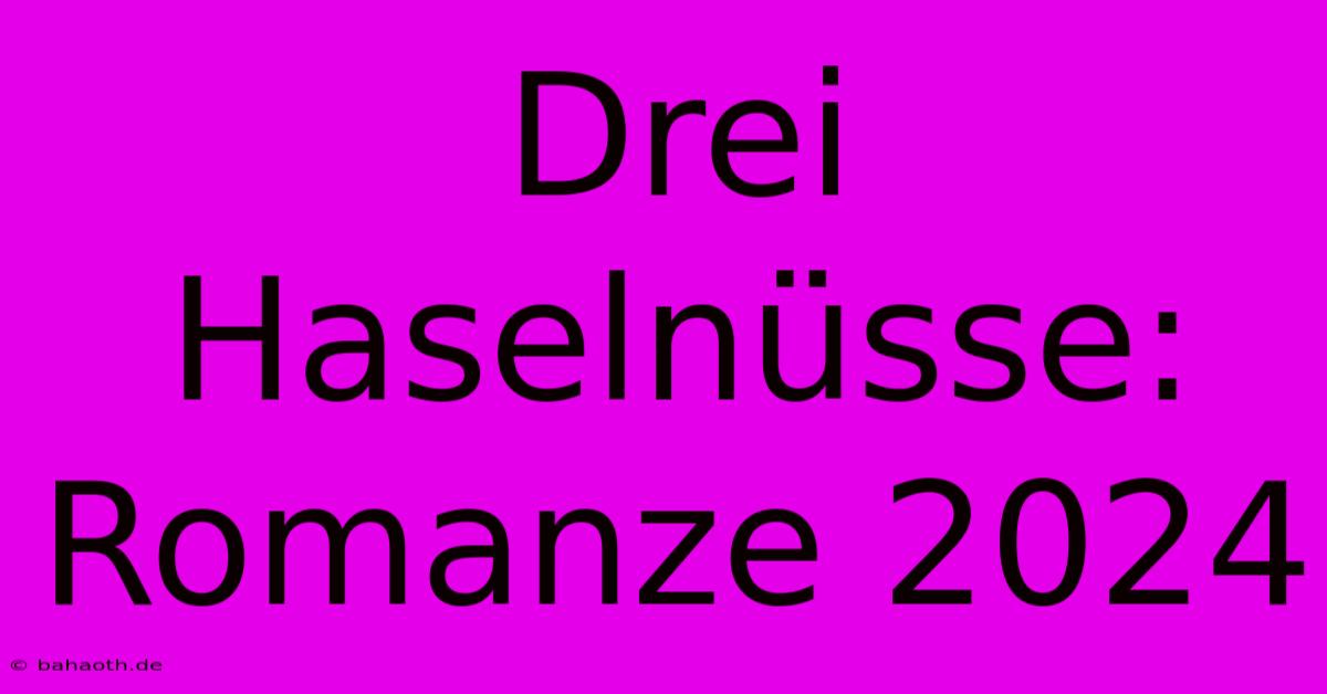 Drei Haselnüsse: Romanze 2024