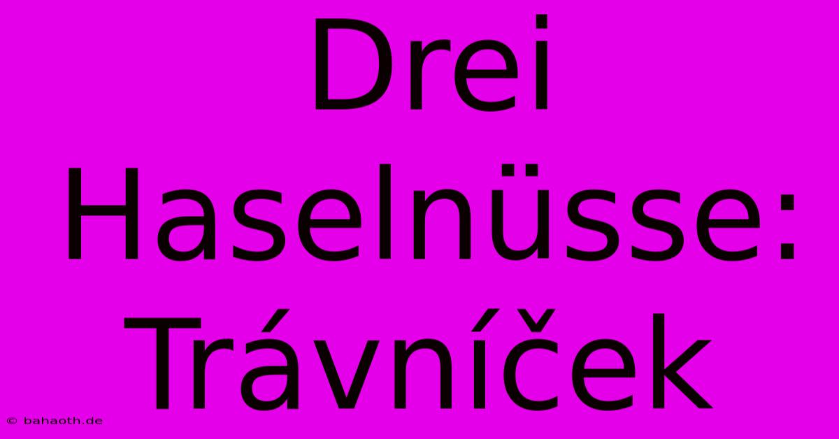 Drei Haselnüsse: Trávníček