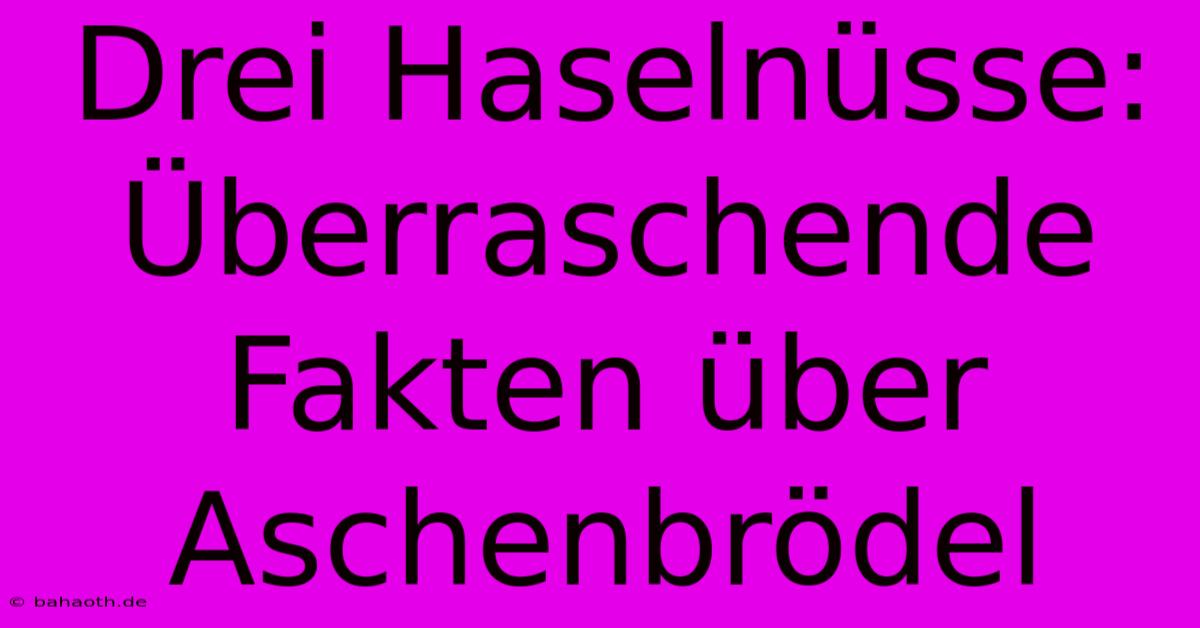 Drei Haselnüsse: Überraschende Fakten Über Aschenbrödel