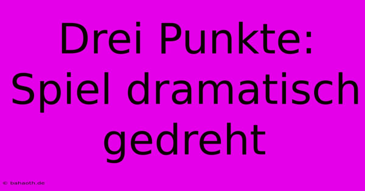 Drei Punkte: Spiel Dramatisch Gedreht