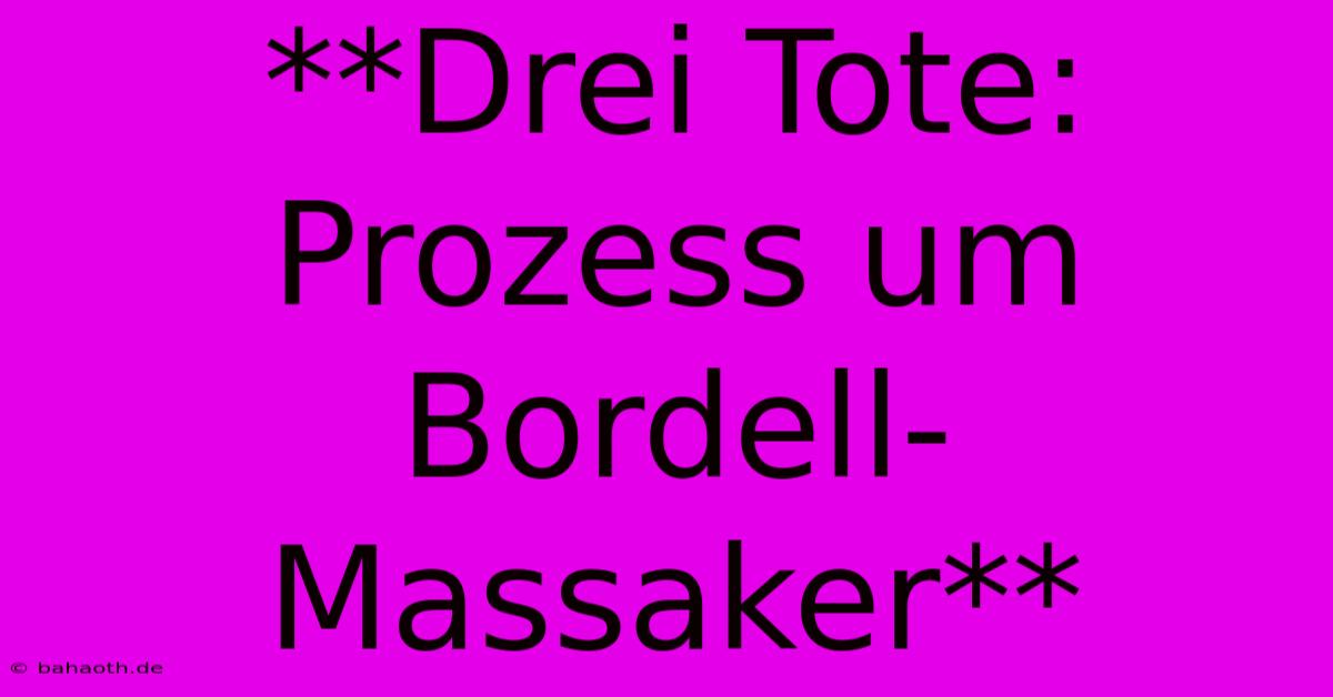 **Drei Tote: Prozess Um Bordell-Massaker**