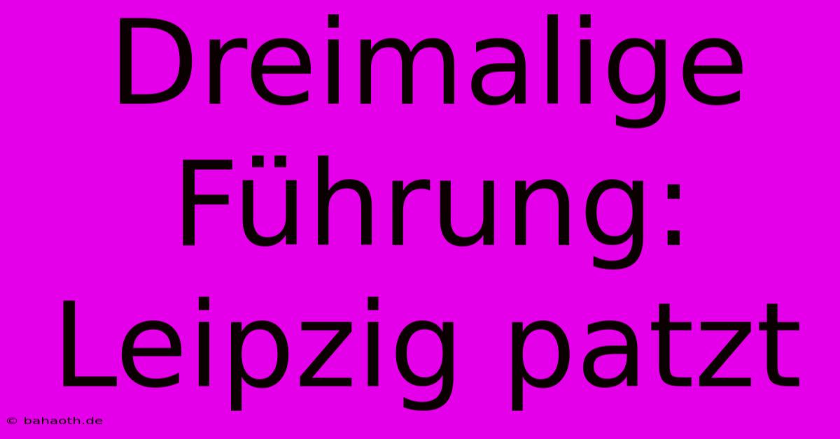 Dreimalige Führung: Leipzig Patzt