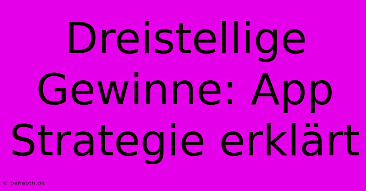 Dreistellige Gewinne: App Strategie Erklärt