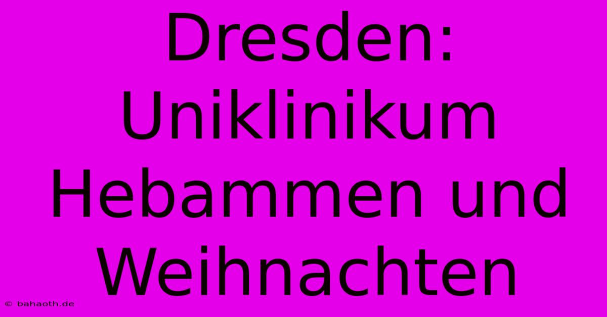 Dresden: Uniklinikum Hebammen Und Weihnachten