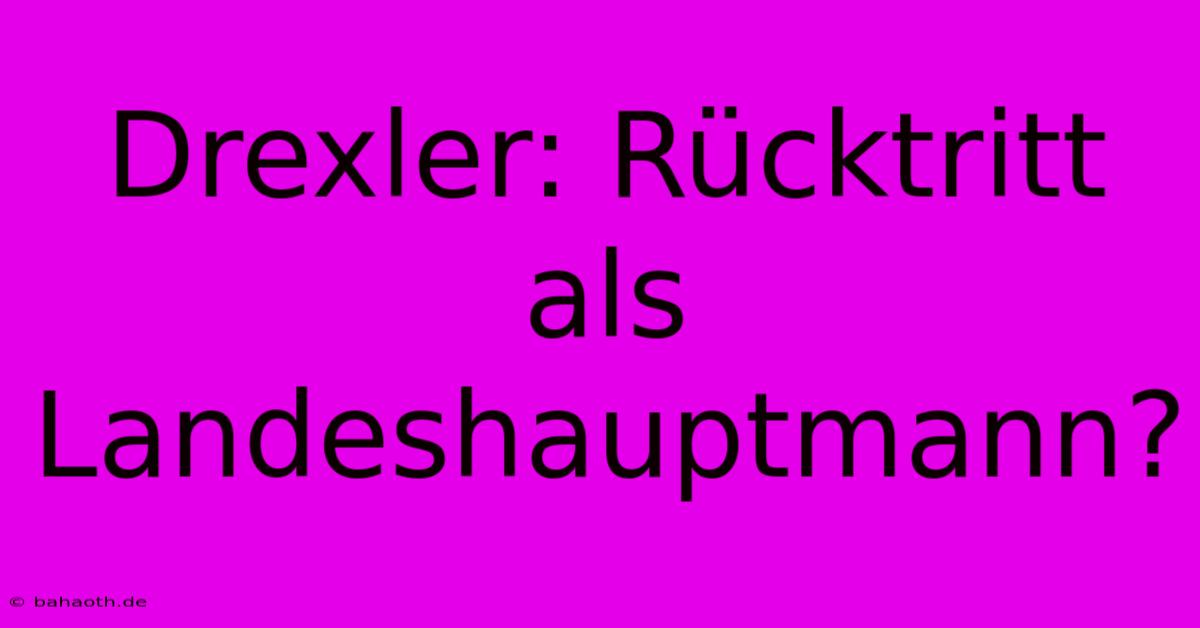 Drexler: Rücktritt Als Landeshauptmann?