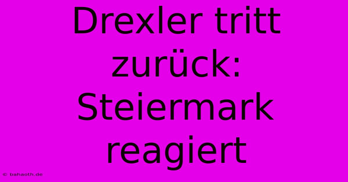 Drexler Tritt Zurück: Steiermark Reagiert