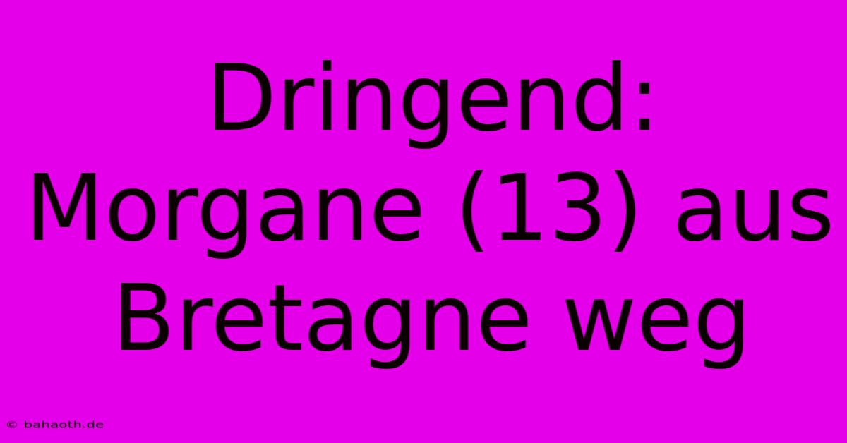 Dringend: Morgane (13) Aus Bretagne Weg