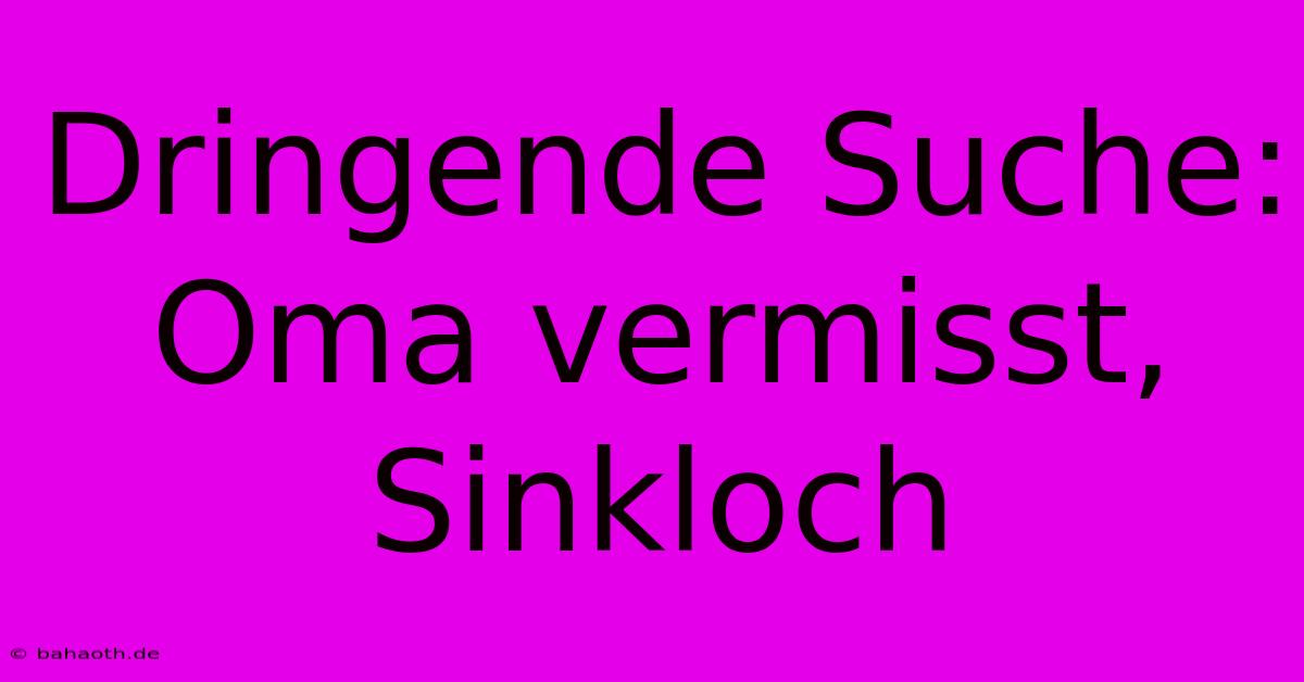 Dringende Suche: Oma Vermisst, Sinkloch