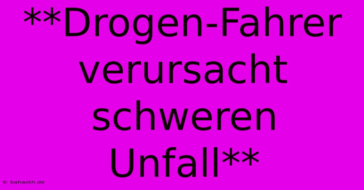 **Drogen-Fahrer Verursacht Schweren Unfall**