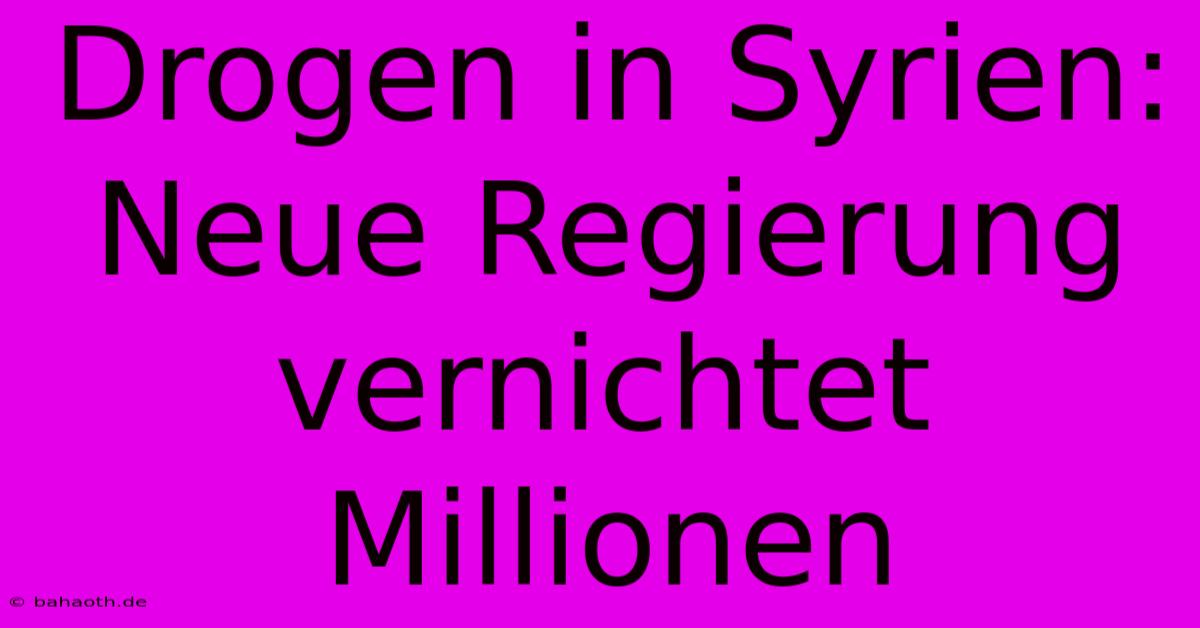 Drogen In Syrien: Neue Regierung Vernichtet Millionen