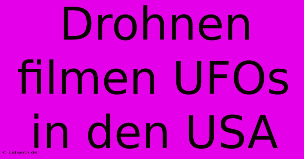 Drohnen Filmen UFOs In Den USA