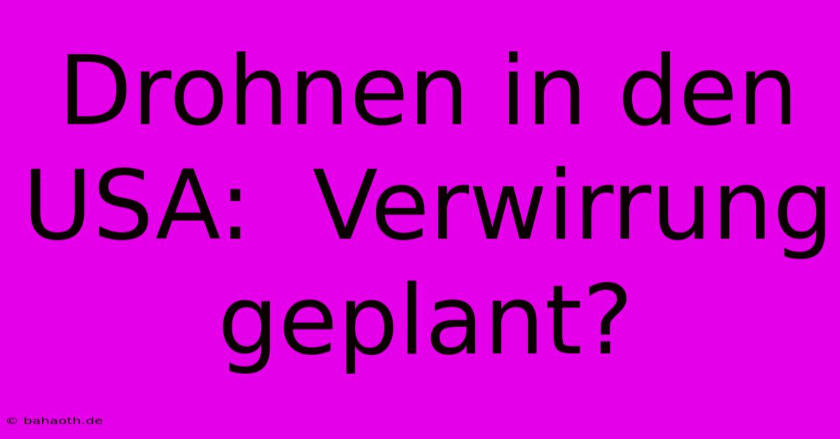 Drohnen In Den USA:  Verwirrung Geplant?