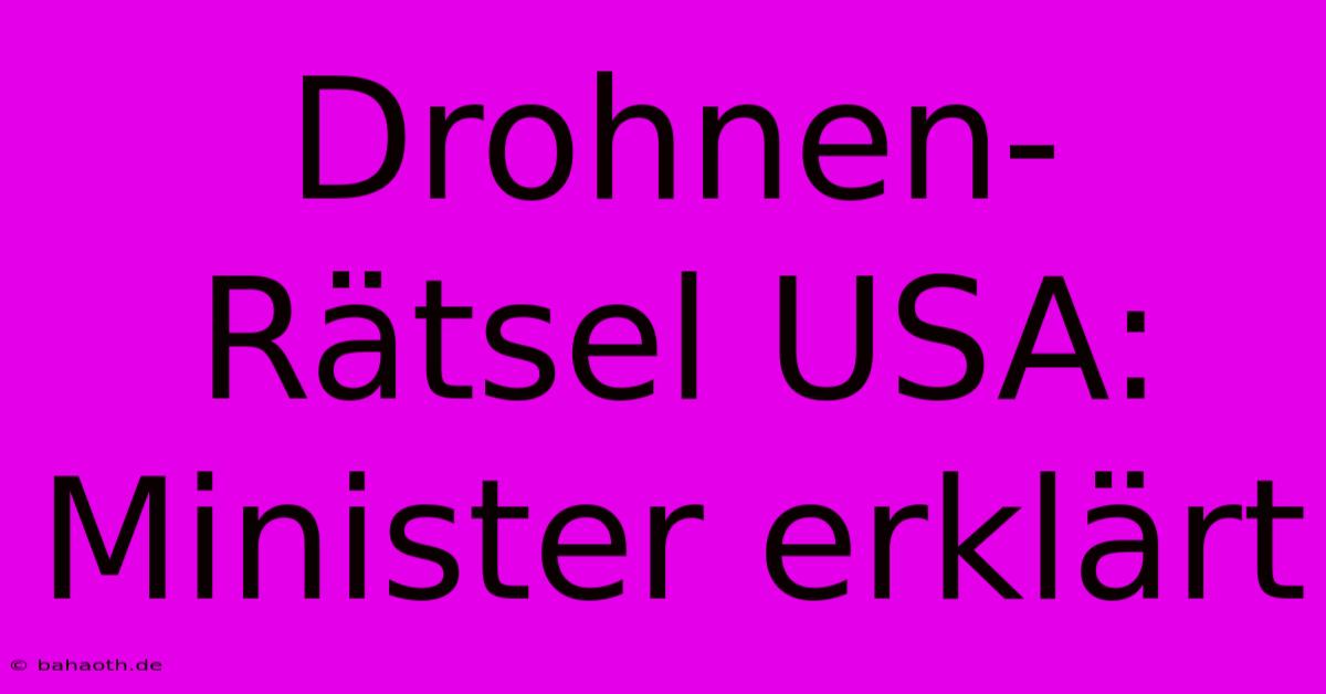 Drohnen-Rätsel USA: Minister Erklärt