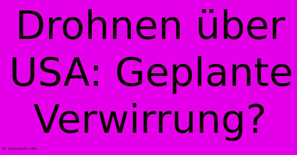 Drohnen Über USA: Geplante Verwirrung?