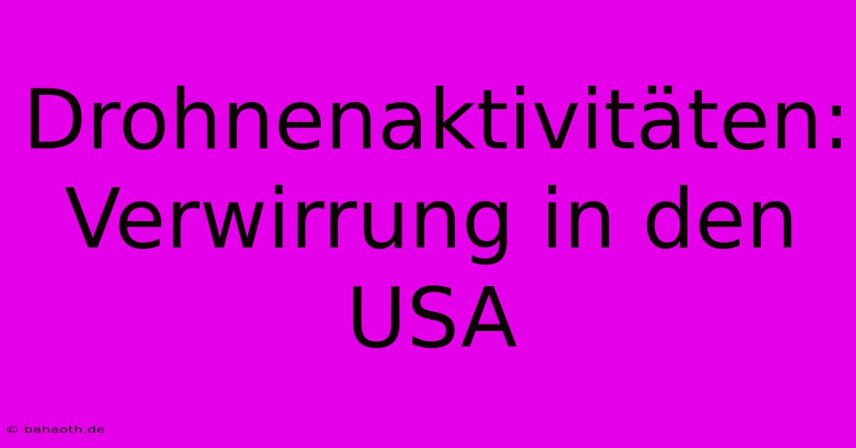 Drohnenaktivitäten: Verwirrung In Den USA