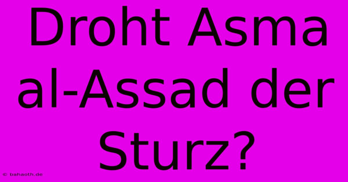 Droht Asma Al-Assad Der Sturz?