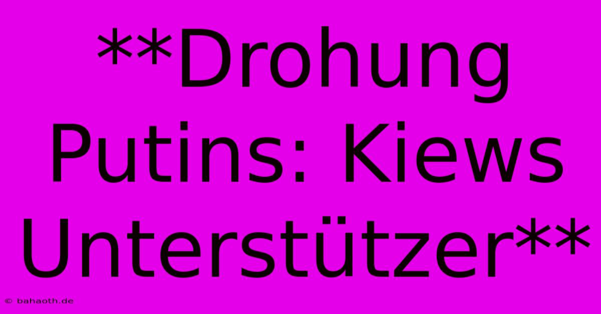 **Drohung Putins: Kiews Unterstützer**