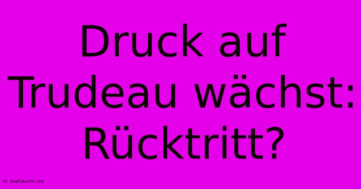 Druck Auf Trudeau Wächst: Rücktritt?