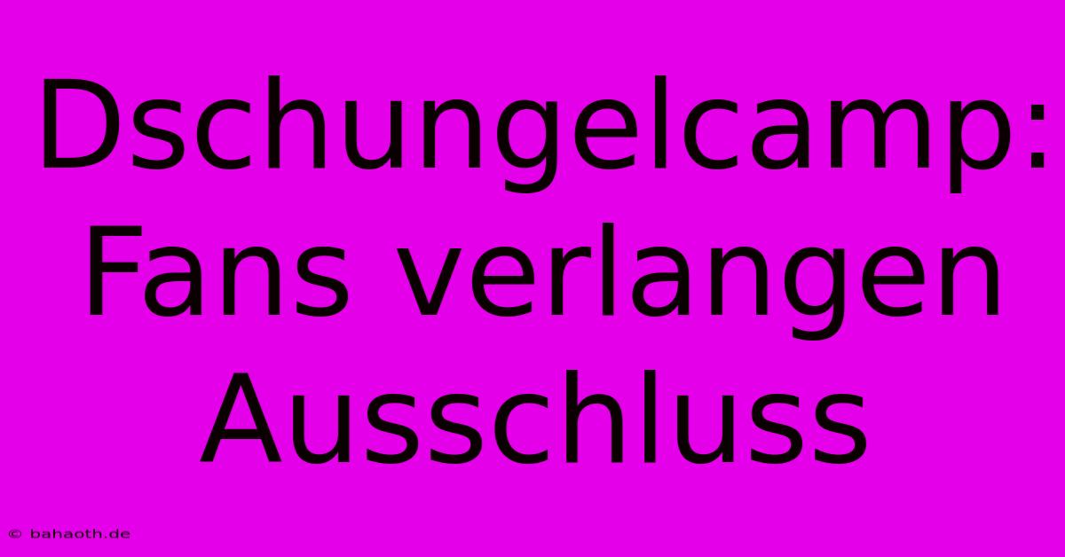 Dschungelcamp:  Fans Verlangen Ausschluss