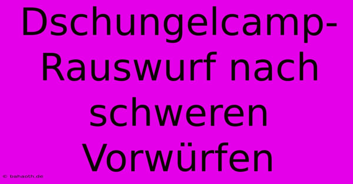 Dschungelcamp-Rauswurf Nach Schweren Vorwürfen