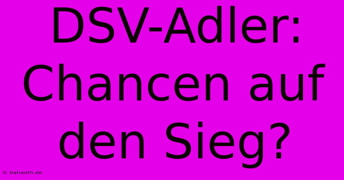 DSV-Adler: Chancen Auf Den Sieg?