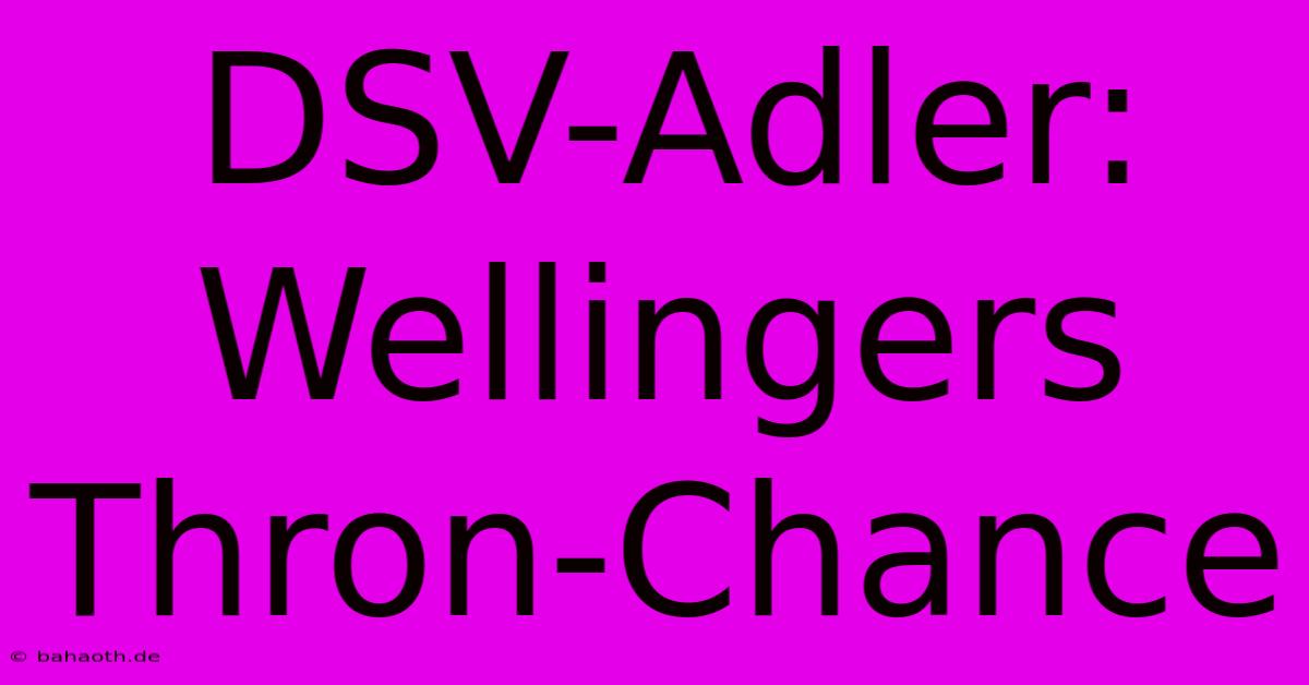 DSV-Adler:  Wellingers Thron-Chance