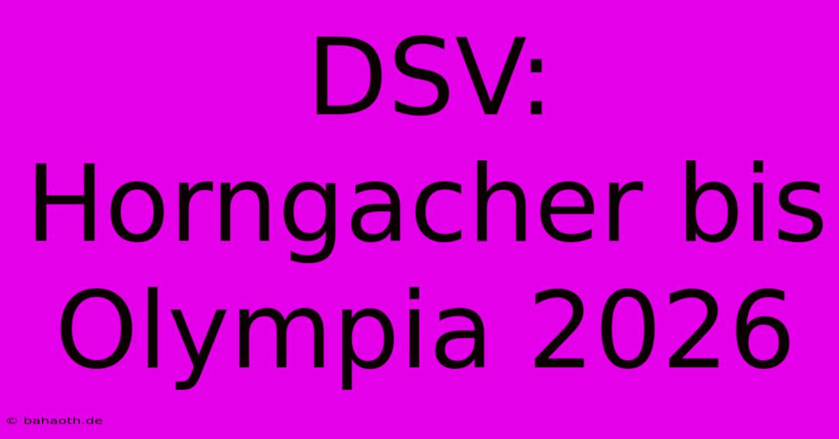 DSV: Horngacher Bis Olympia 2026