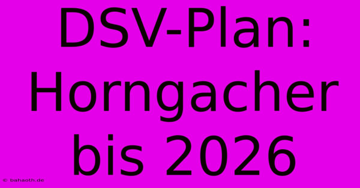 DSV-Plan: Horngacher Bis 2026