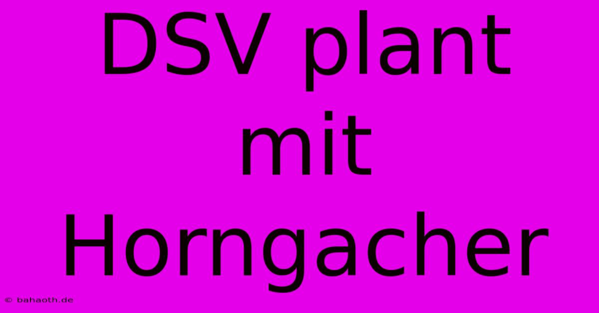 DSV Plant Mit Horngacher