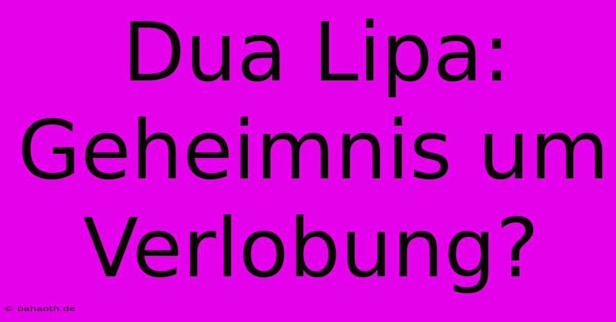 Dua Lipa: Geheimnis Um Verlobung?