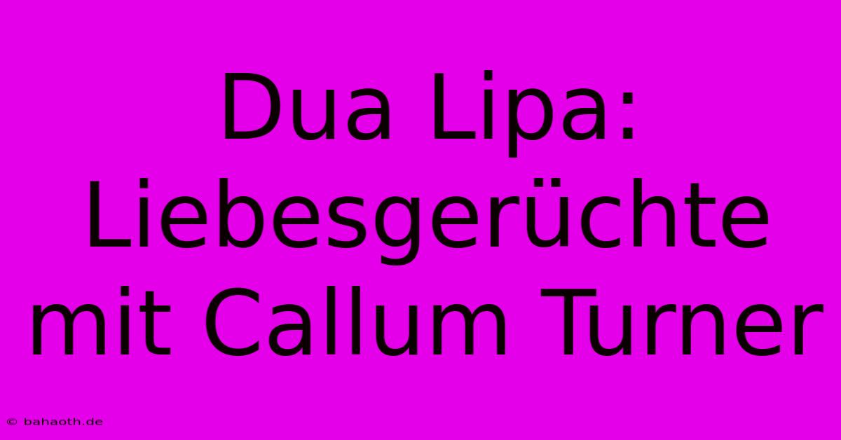 Dua Lipa: Liebesgerüchte Mit Callum Turner