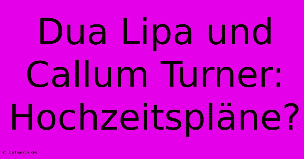 Dua Lipa Und Callum Turner: Hochzeitspläne?