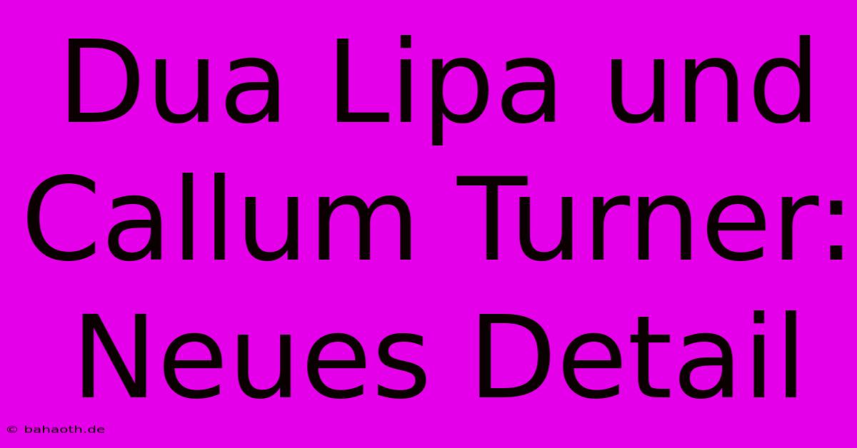 Dua Lipa Und Callum Turner: Neues Detail